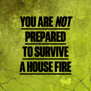 You are not prepared to survive a house fire