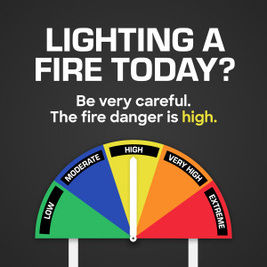 Lighting a fire today? Be very careful. The fire danger is high.