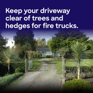 Keep your driveway clear of trees and hedges for fire trucks